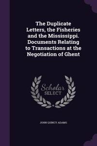 The Duplicate Letters, the Fisheries and the Mississippi. Documents Relating to Transactions at the Negotiation of Ghent