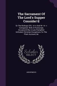 The Sacrament Of The Lord's Supper Consider'd