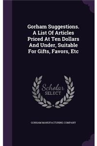 Gorham Suggestions. A List Of Articles Priced At Ten Dollars And Under, Suitable For Gifts, Favors, Etc