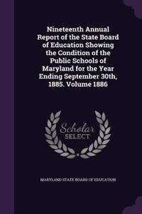 Nineteenth Annual Report of the State Board of Education Showing the Condition of the Public Schools of Maryland for the Year Ending September 30th, 1885. Volume 1886