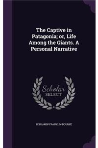 The Captive in Patagonia; Or, Life Among the Giants. a Personal Narrative