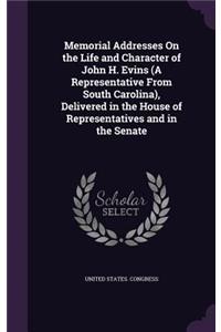 Memorial Addresses On the Life and Character of John H. Evins (A Representative From South Carolina), Delivered in the House of Representatives and in the Senate