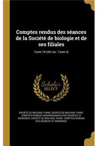 Comptes Rendus Des Seances de La Societe de Biologie Et de Ses Filiales; Tome 19 (4th Ser. Tome 4)