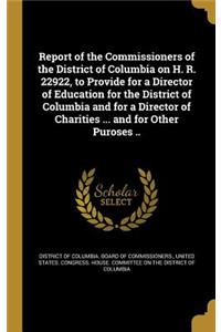 Report of the Commissioners of the District of Columbia on H. R. 22922, to Provide for a Director of Education for the District of Columbia and for a Director of Charities ... and for Other Puroses ..