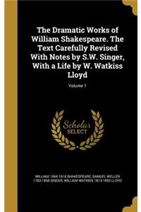 The Dramatic Works of William Shakespeare. the Text Carefully Revised with Notes by S.W. Singer, with a Life by W. Watkiss Lloyd; Volume 1