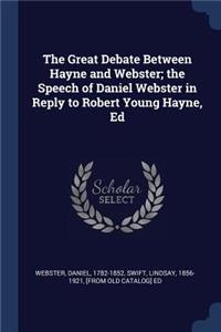 The Great Debate Between Hayne and Webster; the Speech of Daniel Webster in Reply to Robert Young Hayne, Ed