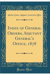 Index of General Orders, Adjutant General's Office, 1878 (Classic Reprint)