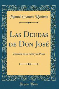 Las Deudas de Don Josï¿½: Comedia En Un Acto Y En Prosa (Classic Reprint)