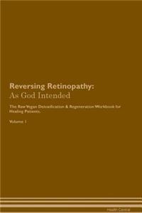 Reversing Retinopathy: As God Intended the Raw Vegan Plant-Based Detoxification & Regeneration Workbook for Healing Patients. Volume 1