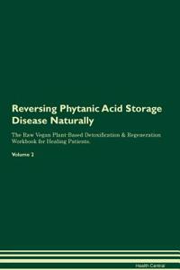 Reversing Phytanic Acid Storage Disease Naturally the Raw Vegan Plant-Based Detoxification & Regeneration Workbook for Healing Patients. Volume 2