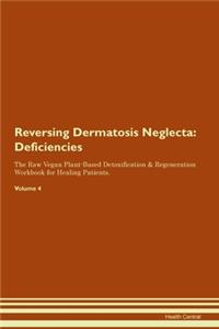 Reversing Dermatosis Neglecta: Deficiencies The Raw Vegan Plant-Based Detoxification & Regeneration Workbook for Healing Patients. Volume 4