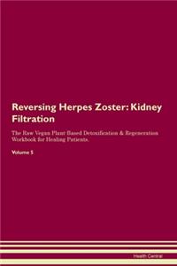 Reversing Herpes Zoster: Kidney Filtration The Raw Vegan Plant-Based Detoxification & Regeneration Workbook for Healing Patients. Volume 5