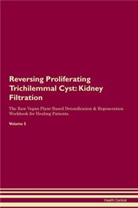 Reversing Proliferating Trichilemmal Cyst: Kidney Filtration The Raw Vegan Plant-Based Detoxification & Regeneration Workbook for Healing Patients.Volume 5