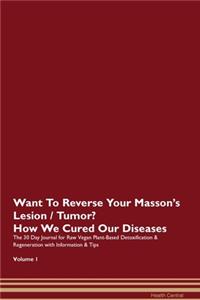 Want To Reverse Your Masson's Lesion / Tumor? How We Cured Our Diseases. The 30 Day Journal for Raw Vegan Plant-Based Detoxification & Regeneration with Information & Tips Volume 1