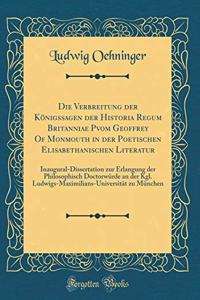Die Verbreitung Der Königssagen Der Historia Regum Britanniae Pvom Geoffrey of Monmouth in Der Poetischen Elisabethanischen Literatur