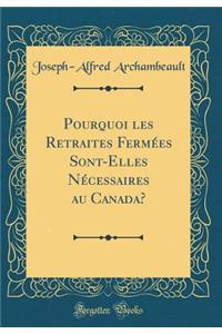 Pourquoi Les Retraites FermÃ©es Sont-Elles NÃ©cessaires Au Canada? (Classic Reprint)
