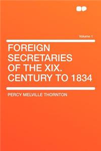 Foreign Secretaries of the XIX. Century to 1834 Volume 1