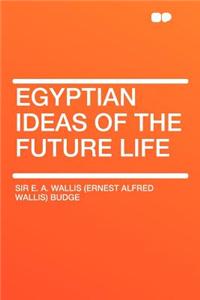 Egyptian Ideas of the Future Life