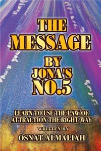 The Message by Jona's No.5: Learn to Use the Law of Attraction the Right Way