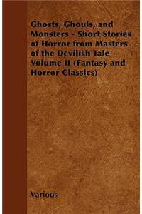 Ghosts, Ghouls, and Monsters - Short Stories of Horror from Masters of the Devilish Tale - Volume II (Fantasy and Horror Classics)