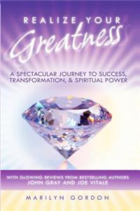 Realize Your Greatness: A Spectacular Journey to Success, Transformation, and Spiritual Power