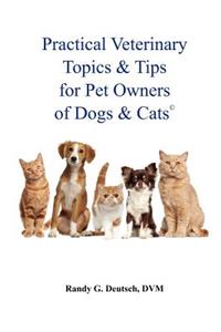 Practical Veterinary Topics & Tips For Pet Owners of Dogs and Cats