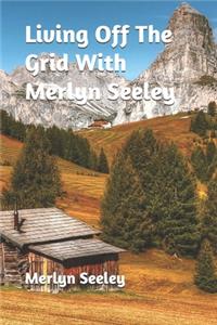 Living Off The Grid With Merlyn Seeley