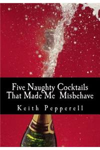 Five Naughty Cocktails That Made Me Misbehave