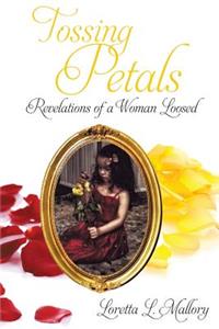 Tossing Petals; Revelations of a Woman Loosed