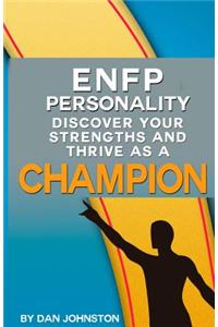 Enfp Personality - Discover Your Strengths and Thrive as a Champion: The Ultimate Guide to the Enfp Personality Type Including Enfp Careers, Enfp Pers