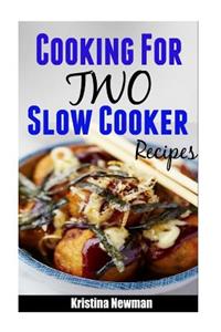 Cooking for Two Slow Cooker Recipes: Fast, Easy, Delicious Slow Cooker Recipes for Two