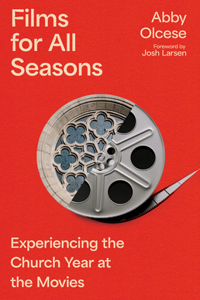 Films for All Seasons - Experiencing the Church Year at the Movies