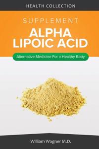 The Alpha Lipoic Acid Supplement: Alternative Medicine for a Healthy Body