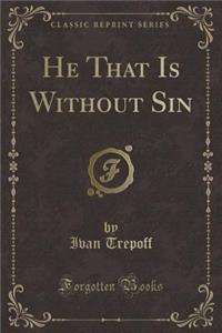 He That Is Without Sin (Classic Reprint)