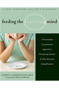 Feeding the Starving Mind: A Personalized, Comprehensive Approach to Overcoming Anorexia and Other Starvation Eating Disorders