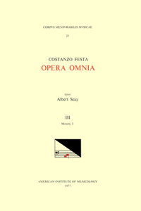 CMM 25 Costanzo Festa (Ca. 1495-1545), Opera Omnia, Edited by Alexander Main (Volumes I-II) and Albert Seay (Volumes III-VIII). Vol. III Motetti, I