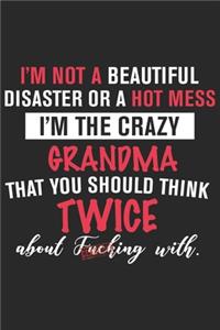 I'm not a beautiful disaster or a hot mess i'm the crazy grandma that you should think twice about fucking with