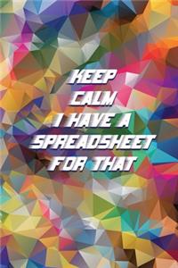 Keep Calm I Have A Spreadsheet For That