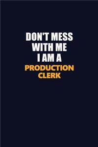 Don't Mess With Me I Am A Production clerk