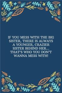 If You Mess With The Big Sister, There Is Always A Younger, Crazier Sister Behind Her... That's Who You Don't Wanna Mess With!