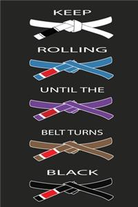 Keep Rolling Until the Belt Turns Black