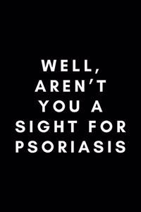 Well, Aren't You A Sight For Psoriasis: Funny Pharmacy Technician Notebook Gift Idea For Pharm Tech, Pharmacist Assistant, - 120 Pages (6" x 9") Hilarious Gag Present