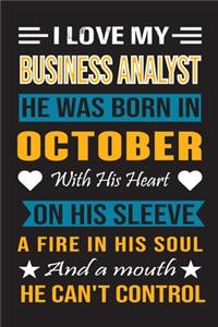 I Love My Business Analyst He Was Born In October With His Heart On His Sleeve A Fire In His Soul And A Mouth He Can't Control