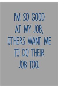 I'm So Good At My Job, Others Want Me To Do Their Job Too.
