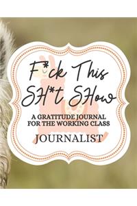 F*uck This Sh*it Show A Gratitude Journal For The Working Class Journalist
