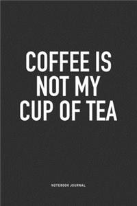 Coffee Is Not My Cup Of Tea