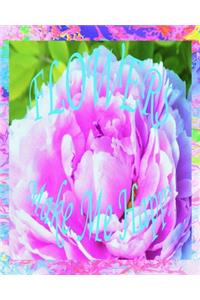 Flowers Make Me Happy