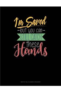 I'm Saved But You Can Still Catch These Hands