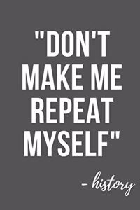 Don't Make Me Repeat Myself - History