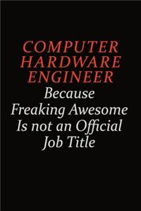 Computer Hardware Engineer Because Freaking Awesome Is Not An Official job Title: Career journal, notebook and writing journal for encouraging men, women and kids. A framework for building your career.